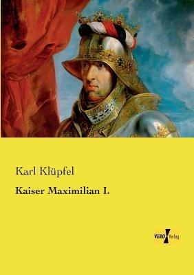 Kaiser Maximilian I. - Karl Klüpfel - cover