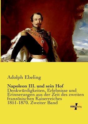 Napoleon III. und sein Hof: Denkwurdigkeiten, Erlebnisse und Erinnerungen aus der Zeit des zweiten franzoesischen Kaiserreiches 1851-1870. Zweiter Band - Adolph Ebeling - cover