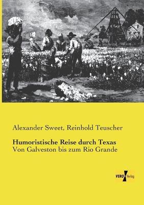 Humoristische Reise durch Texas: Von Galveston bis zum Rio Grande - Alexander Sweet,Reinhold Teuscher - cover