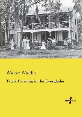 Truck Farming in the Everglades - Walter Waldin - cover