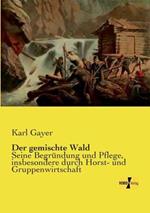 Der gemischte Wald: Seine Begründung und Pflege, insbesondere durch Horst- und Gruppenwirtschaft