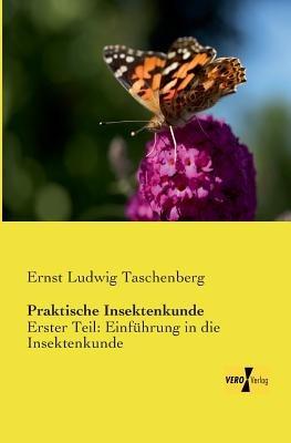 Praktische Insektenkunde: Erster Teil: Einführung in die Insektenkunde - Ernst Ludwig Taschenberg - cover