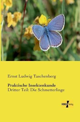 Praktische Insektenkunde: Dritter Teil: Die Schmetterlinge - Ernst Ludwig Taschenberg - cover