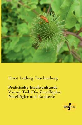 Praktische Insektenkunde: Vierter Teil: Die Zweiflügler, Netzflügler und Kaukerfe - Ernst Ludwig Taschenberg - cover