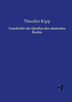 Geschichte der Quellen des roemischen Rechts - Theodor Kipp - cover