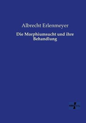 Die Morphiumsucht und ihre Behandlung - Albrecht Erlenmeyer - cover