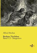 Brehms Tierleben: Band 1.2 - Säugetiere