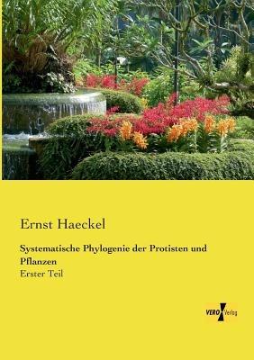 Systematische Phylogenie der Protisten und Pflanzen: Erster Teil - Ernst Haeckel - cover