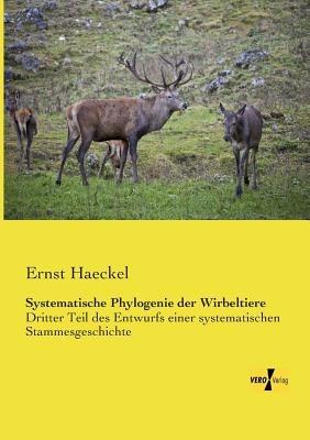 Systematische Phylogenie der Wirbeltiere: Dritter Teil des Entwurfs einer systematischen Stammesgeschichte - Ernst Haeckel - cover