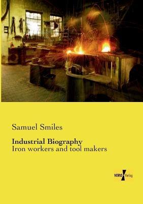 Industrial Biography: Iron workers and tool makers - Samuel Smiles - cover