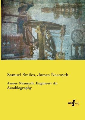 James Nasmyth, Engineer: An Autobiography - Samuel Smiles,James Nasmyth - cover