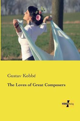 The Loves of Great Composers - Gustav Kobbe - cover