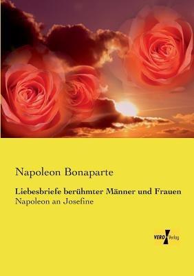 Liebesbriefe berühmter Männer und Frauen: Napoleon an Josefine - Napoleon Bonaparte - cover