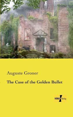 The Case of the Golden Bullet - Auguste Groner - cover