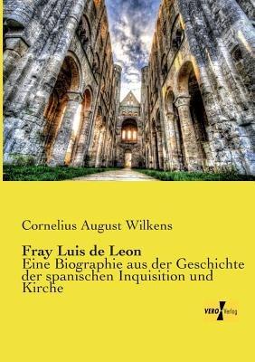 Fray Luis de Leon: Eine Biographie aus der Geschichte der spanischen Inquisition und Kirche - Cornelius August Wilkens - cover