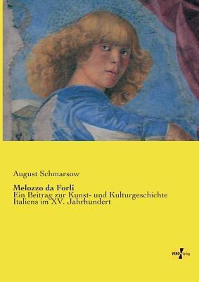 Melozzo da Forli: Ein Beitrag zur Kunst- und Kulturgeschichte Italiens im XV. Jahrhundert - August Schmarsow - cover