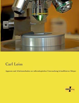 Apparate und Arbeitsmethoden zur mikroskopischen Untersuchung kristallisierter Körper - Carl Leiss - cover