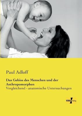 Das Gebiss des Menschen und der Anthropomorphen: Vergleichend - anatomische Untersuchungen - Paul Adloff - cover