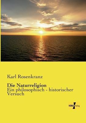 Die Naturreligion: Ein philosophisch - historischer Versuch - Karl Rosenkranz - cover