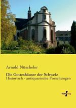 Die Gotteshauser der Schweiz: Historisch - antiquarische Forschungen