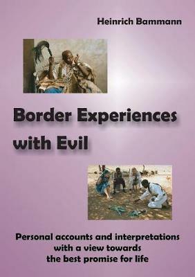 Border Experiences with Evil: Personal Accounts and Interpretations with a View Towards the Best Promise for Life - Heinrich Bammann - cover