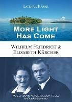 More Light Has Come: Wilhelm Friedrich & Elisabeth Karcher: The Life and Work of a Missionary Couple in Chuuk/Micronesia - Lothar Kaser - cover