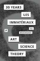30 Years after Les Immateriaux: Art, Science, and Theory - cover