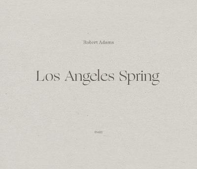 Robert Adams: Los Angeles Spring - Robert Adams - cover