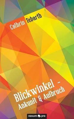 Blickwinkel - Ankunft & Aufbruch - Cathrin Tebarth - cover