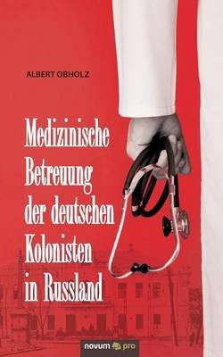 Medizinische Betreuung der deutschen Kolonisten in Russland - Albert Obholz - cover