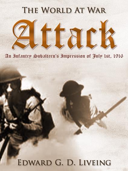 Attack An Infantry Subaltern's Impression of July 1st, 1916