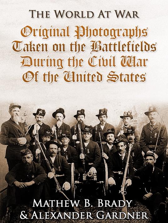Original Photographs Taken on the Battlefields during the Civil War of the United States