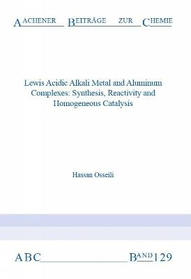 Lewis Acidic Alkali Metal and Aluminum Complexes: Synthesis, Reactivity and Homogeneous Catalysis - Hassan Osseili - cover