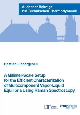 A Milliliter-Scale Setup for the Efficient Characterization of Multicomponent Vapor-Liquid Equilibria Using Raman Spectroscopy - Bastian Liebergesell - cover