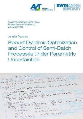 Robust Dynamic Optimization and Control of Semi-Batch Processes under Parametric Uncertainties - Jennifer Puschke - cover