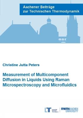 Measurement of Multicomponent Diffusion in Liquids Using Raman Microspectroscopy and Microfluidics - Christine Jutta Peters - cover