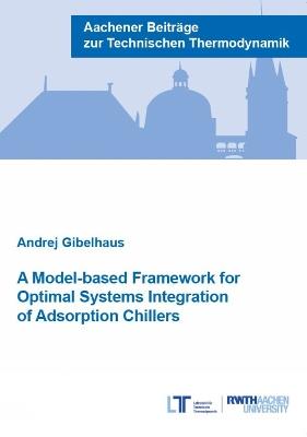 A Model-based Framework for Optimal Systems Integration of Adsorption Chillers - Andrej Gibelhaus - cover