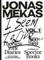 I Seem to Live: Diaries (1950–1971), Volume 1 - Jonas Mekas - cover