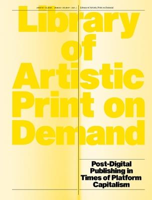 Library of Artistic Print on Demand: Post-Digital Publishing in Times of Platform Capitalism - cover