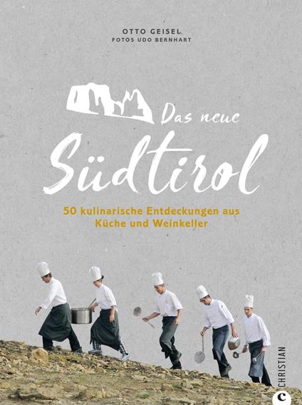 Das neue Südtirol – ein Genussführer: Essen, trinken, genießen. Kulinarisch nach Südtirol. Rezepte der Südtiroler Küche. Zu Besuch bei Südtirols jungen Gastronomen und Winzern. - Udo Bernhart,Otto Geisel - ebook