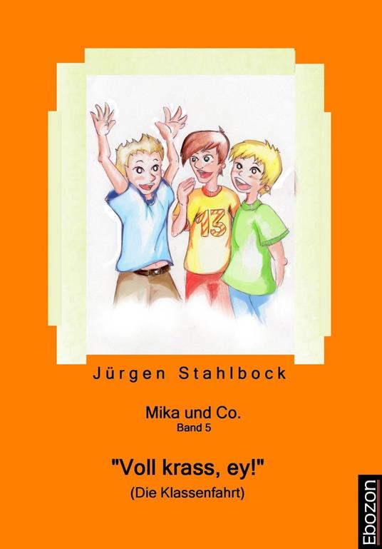 Mika und Co. Band 5: "Voll krass, ey!" (Die Klassenfahrt) - Jürgen Stahlbock,Felica Handelmann - ebook