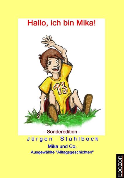 Mika und Co: Hallo, ich bin Mika! (Sonderedition) - Jürgen Stahlbock,Felica Handelmann,Sabrina Urban - ebook
