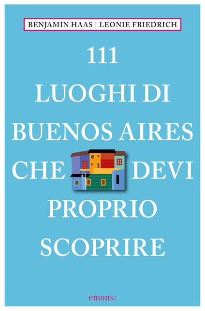 111 luoghi di Buenos Aires che devi proprio scoprire - Leonie Friedrich,Benjamin Haas,Barbara Venturi - ebook