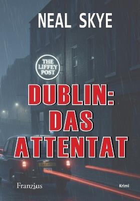 Dublin: Das Attentat - Neal Skye - cover