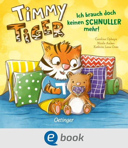 Timmy Tiger. Ich brauch doch keinen Schnuller mehr! - Nicola Anker,Kathrin Lena Orso,Caroline Opheys - ebook