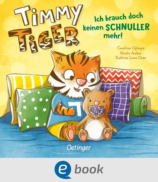 Timmy Tiger. Ich brauch doch keinen Schnuller mehr! - Nicola Anker,Kathrin Lena Orso,Caroline Opheys - ebook