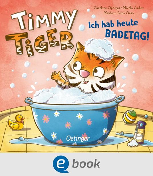 Timmy Tiger. Ich hab heute Badetag! - Nicola Anker,Kathrin Lena Orso,Caroline Opheys - ebook