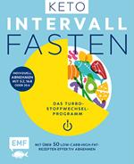 Keto-Intervallfasten – Das Turbo-Stoffwechselprogramm – Mit über 50 Low-Carb-High-Fat-Rezepten effektiv abnehmen