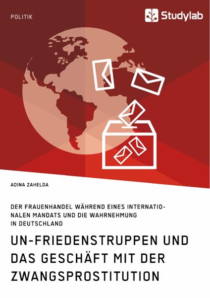 UN-Friedenstruppen und das Geschäft mit der Zwangsprostitution. Der Frauenhandel während eines internationalen Mandats und die Wahrnehmung in Deutschland
