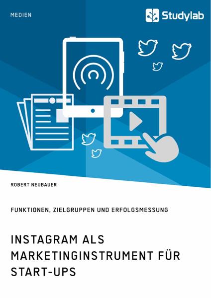 Instagram als Marketinginstrument für Start-ups. Funktionen, Zielgruppen und Erfolgsmessung